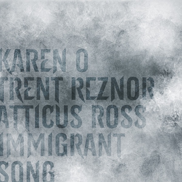 Immigrant Song - Single - Karen O & Trent Reznor & Atticus Ross