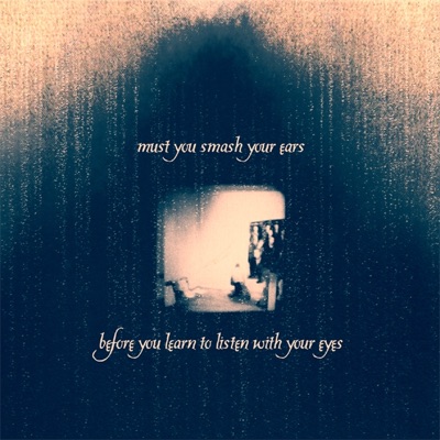 Must You Smash Your Ears Before You Learn To Listen With Your Eyes - EP