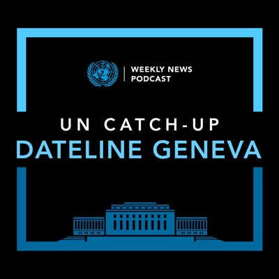 UN Catch-Up Dateline Geneva:United Nations
