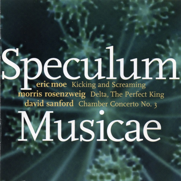 Sanford: Chamber Concerto No. 3 -  Rosenzweig: Delta, the Perfect King - Moe: Kicking and Screaming