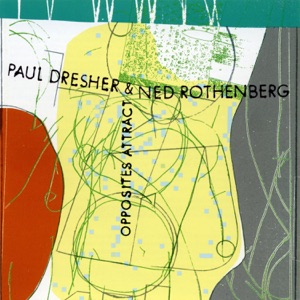 Paul Dresher / Ned Rothenberg - Opposites Attract