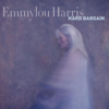 Hard Bargain - Emmylou Harris