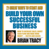 21 Great Ways to Start and Build Your Own Successful Business (Original Staging) - Brian Tracy