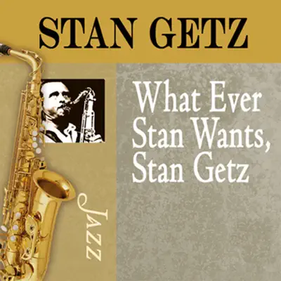 Whatever Stan Wants, Stan Getz - Stan Getz