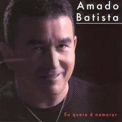 Eu Quero É Namorar - Amado Batista