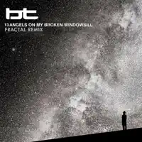 13 Angels On My Broken Windowsill (Fractal Remix) — BT