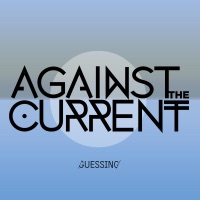 Guessing - Single - Against The Current