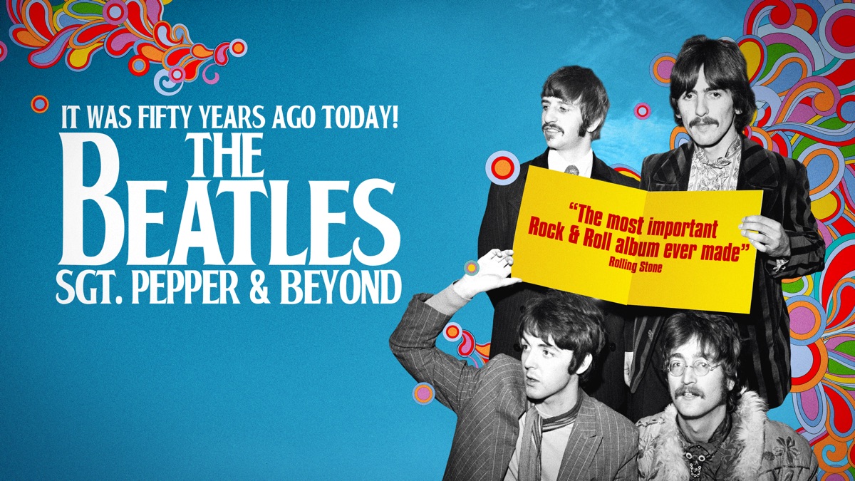 It Was Fifty Years Ago Today! The Beatles: Sgt. Pepper & Beyond