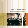 I Got Rhythm - Godfathers of Jazz