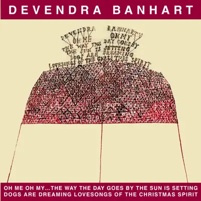Oh Me Oh My...The Way the Day Goes By the Sun Is Setting Dogs Are Dreaming Lovesongs of the Christmas Spirit - Devendra Banhart