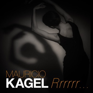 M. Kagel: Rrrrrr...