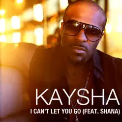 I Can't Let You Go - Single - Kaysha I Can't Let You Go - Single - Kaysha