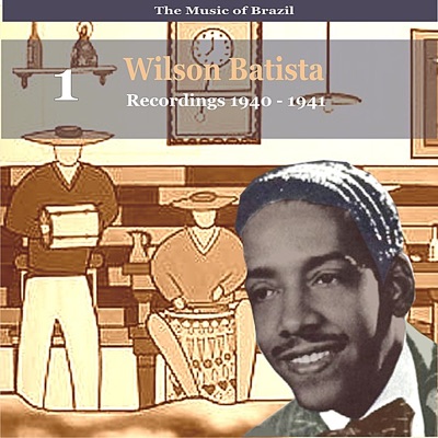 The Music of Brazil / Songs of Wilson Batista, Vol. 1 / Recordings 1940 - 1941