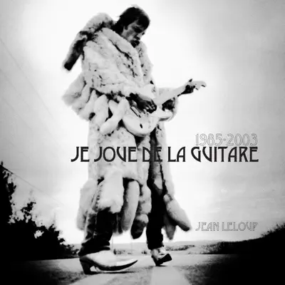 1985-2003 Je joue de la guitare - Jean Leloup