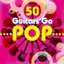 50 Guitars Go Pop
