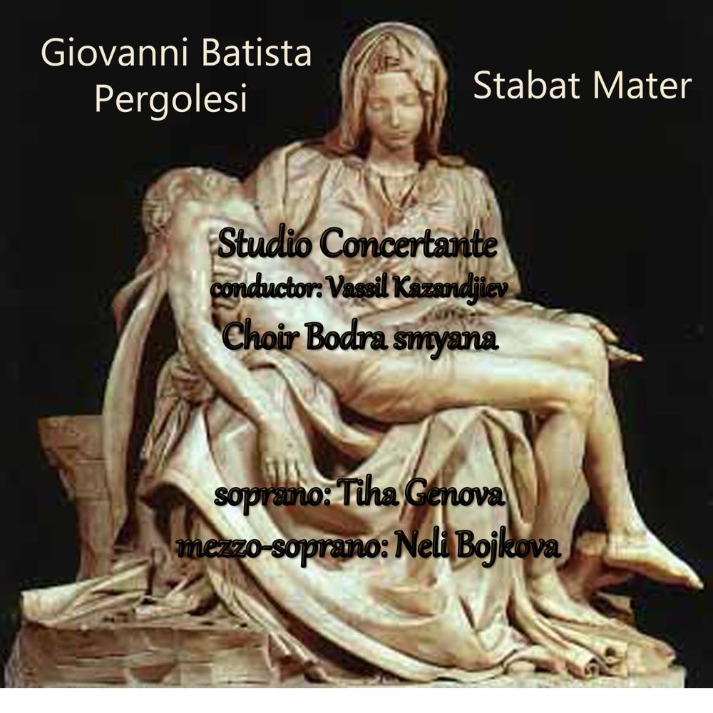 Обложка альбома «Giovanni Battista Pergolesi: Stabat Mater» — Studio Concertante, Choir Bodra smyana, Vassil Kazandjiev, Neli Bojkova & Tiha Genova