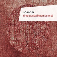 Timelapse / (Mnemosyne) - Scanner & Robin Rimbaud