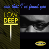 Now That I've Found You - Low Deep T new Single