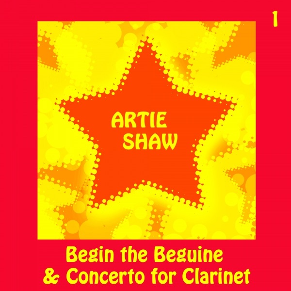 Artie Shaw, Begin the Beguine & Concerto for Clarinet Vol 1