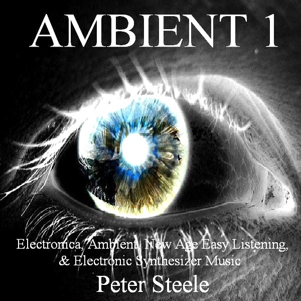 Ambient 1 - Electronica, Ambient, New Age Easy Listening & Electronic Synthesizer Music