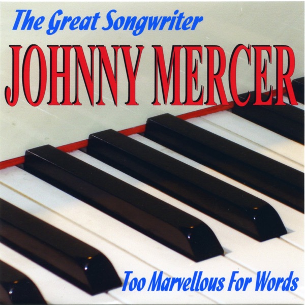The Great Songwriter Johnny Mercer - Too Marvellous for Words