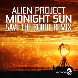 Midnight Sun (Save the Robot Remix) Alien Project