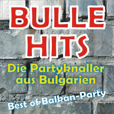 Bulle Hits - Die Partyknaller aus Bulgarien (Best of Balkan Party)