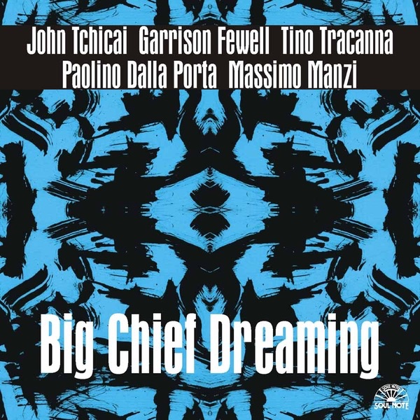 Обложка альбома «Big Chief Dreaming» — Garrison Fewell, John Tchicai, TinoTracanna, Paolino Dalla Porta & Massimo Manzi