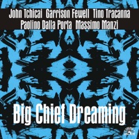 Big Chief Dreaming - Garrison Fewell, John Tchicai, TinoTracanna, Paolino Dalla Porta & Massimo Manzi