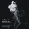 Breathing In Breathing Out - Антон Батагов new Single
