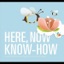 Here, Now, Know-How