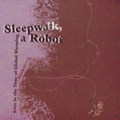 Sleepwalk, a Robot - Love In the Time of Global Warming