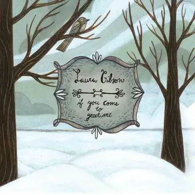 Listen to If You Come to Greet Me by Laura Gibson