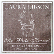 Six White Horses - Blues & Traditionals, Vol. 1 - EP - Laura Gibson