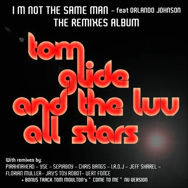 I'm Not The Same Man (Pirahnahead Remix) [feat. ORLANDO JOHNSON] — Tom Glide And The Luv All Stars
