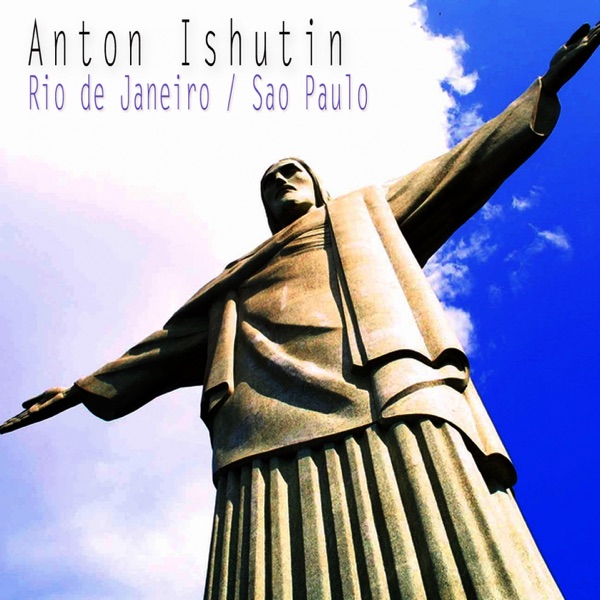 Rio De Janeiro / Sao Paulo - Single - Anton Ishutin