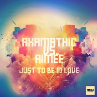 Just To Be In Love - Axamathic & Aimee