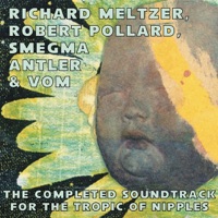 The Completed Soundtrack for the Tropic of Nipples - Vom, Robert Pollard, Antler, Richard Meltzer & Smegma