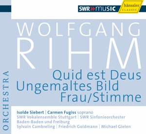 Rihm, W.: Quid Est Deus - Ungemaltes Bild - Frau-Stimme