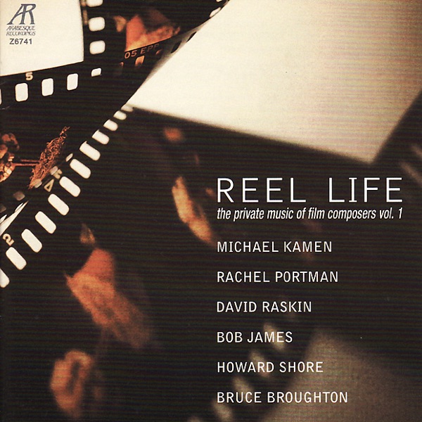 Reel Life, the Private Music of Film Composers Vol. 1 - James, Shore, Kamen, Portman, Broughton, Raksin