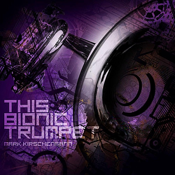 Обложка альбома «This Bionic Trumpet» — Mark Kirschenmann