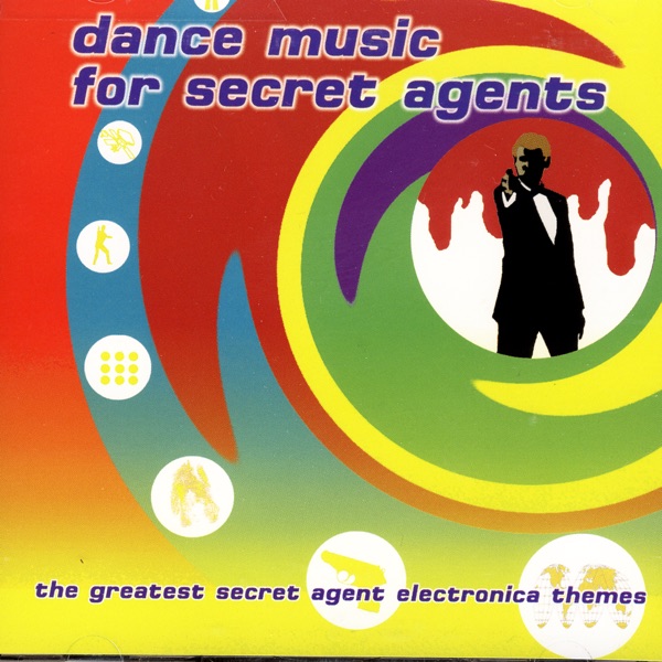 Dance Music For Secret Agents: The Greatest Secret Agent Electronica Themes