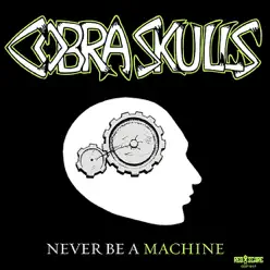 Never Be a Machine - EP - Cobra Skulls Never Be a Machine - EP - Cobra Skulls