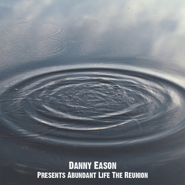 Danny Eason Presents Abundant Life the Reunion