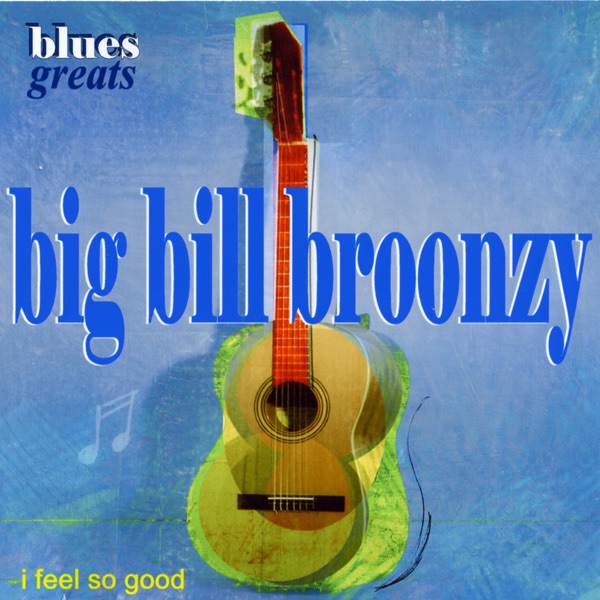 Обложка альбома «Blues Greats (I Feel So Good)» — Big Bill Broonzy