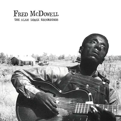 Fred McDowell: The Alan Lomax Recordings - Mississippi Fred McDowell Fred McDowell: The Alan Lomax Recordings - Mississippi Fred McDowell