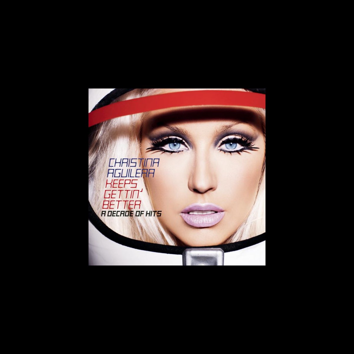 Keeps Gettin' Better: A Decade of Hits by Christina Aguilera on Apple Music