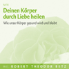 Deinen Körper durch Liebe heilen - Robert Betz