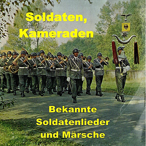 Soldaten, Kameraden Bekannte Soldatenlieder und Märsche