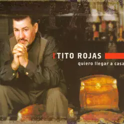 Quiero Llegar a Casa - Tito Rojas Quiero Llegar a Casa - Tito Rojas